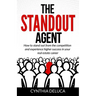 The Standout Agent: How to stand out from the competition and experience higher success in your real estate career