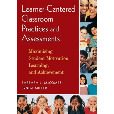 Learner-Centered Classroom Practices and Assessments: Maximizing Student Motivation, Learning, and Achievement