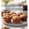 Sugar-Free Baking Delights Cookbook: Elevate Your Baking with 100+ Recipes Pictures Included