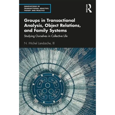 Groups in Transactional Analysis, Object Relations, and Family Systems: Studying Ourselves in Collective Life