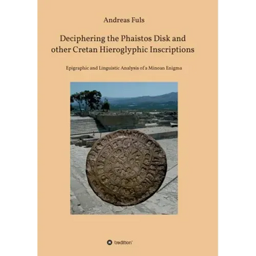 Deciphering the Phaistos Disk and other Cretan Hieroglyphic Inscriptions