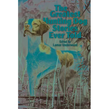 The Greatest Hunting Dog Stories Ever Told