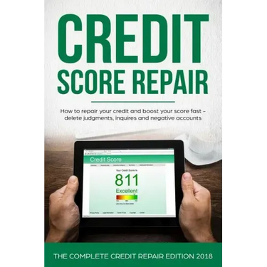 Credit Score Repair: How To Repair Your Credit And Boost Your Score Fast - Delete Judgments, Inquiries and Negative Accounts - The Complete