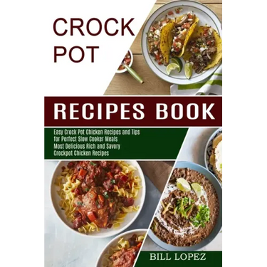 Crockpot Recipes Book: Most Delicious Rich and Savory Crockpot Chicken Recipes (Easy Crock Pot Chicken Recipes and Tips for Perfect Slow Cooker Meals)