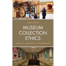 Museum Collection Ethics: Acquisition, Stewardship, and Interpretation