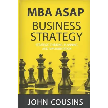 MBA ASAP Business Strategy: Strategic Thinking, Planning, Implementation, Management and Leadership