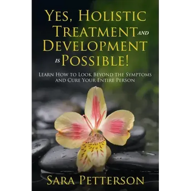 Yes, Holistic Treatment and Development is Possible!: Learn How to Look Beyond the Symptoms and Cure Your Entire Person