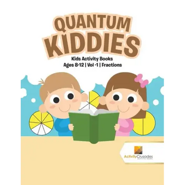 Quantum Kiddies: Kids Activity Books Ages 8-12 Vol -1 Fractions