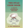 The Stag Cook Book: Written for Men by Men