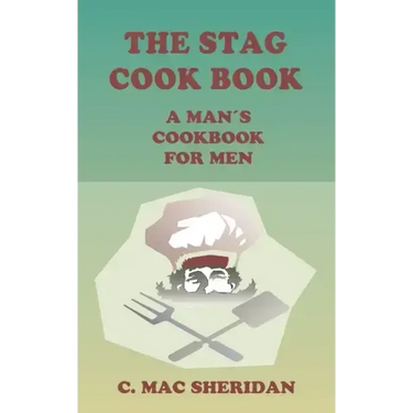 The Stag Cook Book: Written for Men by Men