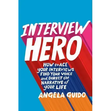 Interview Hero: How to Ace Your Interviews, Find Your Voice, and Direct the Narrative of Your Life