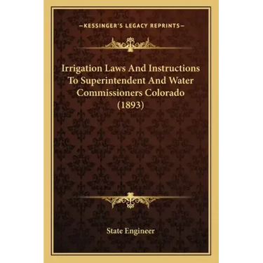 Irrigation Laws And Instructions To Superintendent And Water Commissioners Colorado (1893)