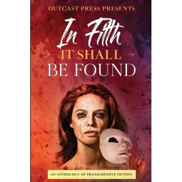 In Filth It Shall Be Found: An Anthology of Transgressive Fiction