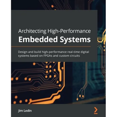 Architecting High-Performance Embedded Systems: Design and build high-performance real-time digital systems based on FPGAs and custom circuits