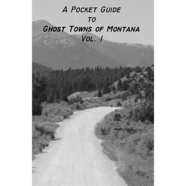 A Pocket Guide to Ghost Towns of Montana- Vol 1