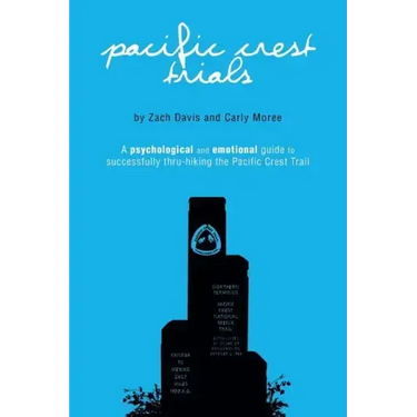 Pacific Crest Trials: A Psychological and Emotional Guide to Successfully Thru-Hiking the Pacific Crest Trail