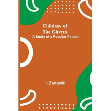 Children of the Ghetto; A Study of a Peculiar People