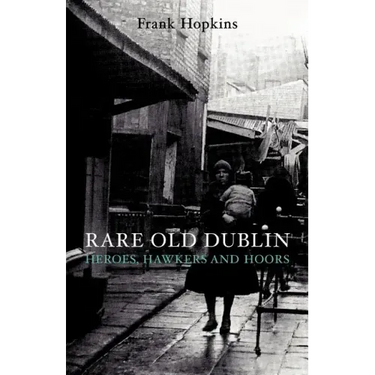 Rare Old Dubline: Heros, Hawkers & Hoors