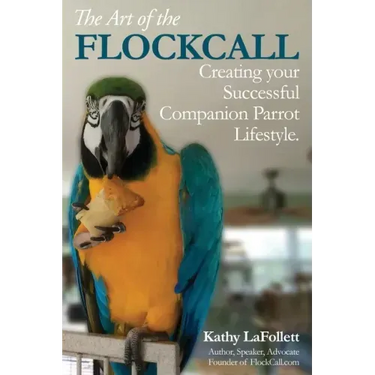 The Art of the Flockcall: Creating Your Successful Companion Parrot Lifestyle