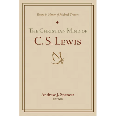 The Christian Mind of C. S. Lewis: Essays in Honor of Michael Travers