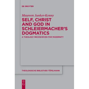 Self, Christ and God in Schleiermacher's Dogmatics: A Theology Reconceived for Modernity