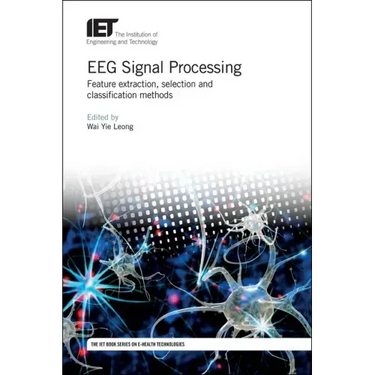 Eeg Signal Processing: Feature Extraction, Selection and Classification Methods