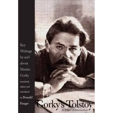 Gorky's Tolstoy & Other Reminiscences: Key Writings by and about Maxim Gorky