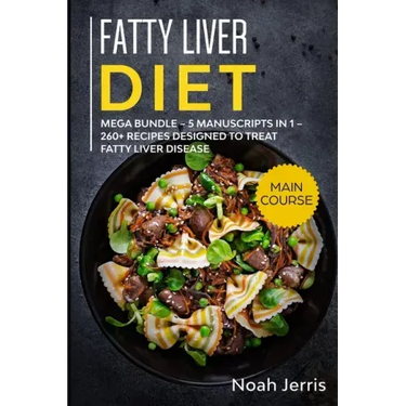 Fatty Liver Diet: MEGA BUNDLE - 5 Manuscripts in 1 - 260+ Recipes designed to treat fatty liver disease