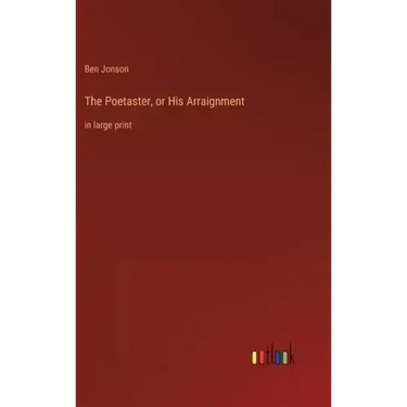The Poetaster, or His Arraignment: in large print