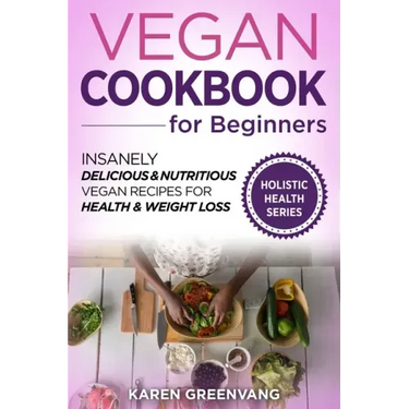 Vegan Cookbook for Beginners: Insanely Delicious and Nutritious Vegan Recipes for Health & Weight Loss