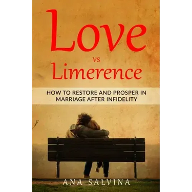 Love VS Limerence: How to Restore and Prosper in Marriage after Infidelity