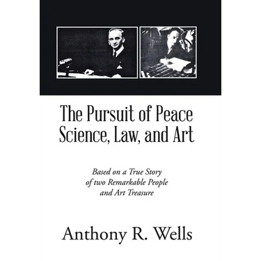 The Pursuit of Peace Science, Law, and Art: Based on a True Story of two Remarkable People and Art Treasure