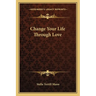 Change Your Life Through Love
