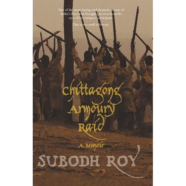 Chittagong Armoury Raid: A Memoir