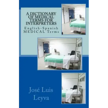 A Dictionary of Medical Terms for Interpreters: English-Spanish Medical Terms