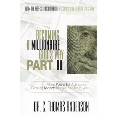 Becoming a Millionaire God's Way Part II: More Powerful Advice on Getting Money to You, Not from You