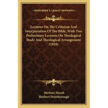 Lectures on the Criticism and Interpretation of the Bible, with Two Preliminary Lectures on Theological Study and Theological Arrangement (1828)