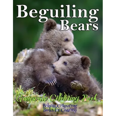 Beguiling Bears Greyscale Colouring Book: Bobcat Colouring Books for Charity 30 greyscale colouring pages for all ages