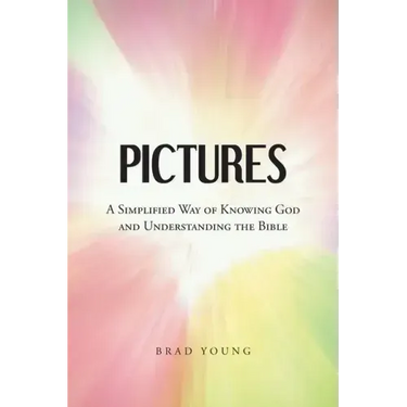 Pictures: A Simplified Way of Knowing God and Understanding the Bible