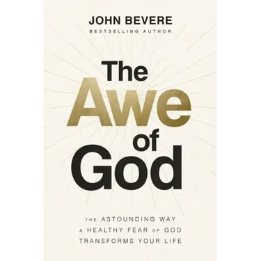 The Awe of God: The Astounding Way a Healthy Fear of God Transforms Your Life