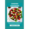 Candida Cookbook: A Beginner's Guide With Nourishing And Healthy Recipes To Cleanse Your Body Systems, Beat Candida And Restore Total Health