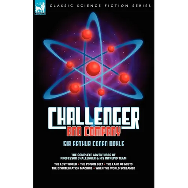 Challenger & Company: The Complete Adventures of Professor Challenger and His Intrepid Team-The Lost World, the Poison Belt, the Land of MIS