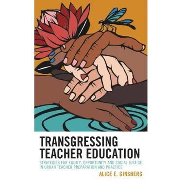 Transgressing Teacher Education: Strategies for Equity, Opportunity and Social Justice in Urban Teacher Preparation and Practice