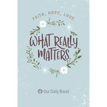 What Really Matters: Faith, Hope, Love: 365 Daily Devotions from Our Daily Bread