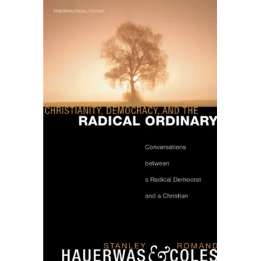 Christianity, Democracy, and the Radical Ordinary: Conversations Between a Radical Democrat and a Christian