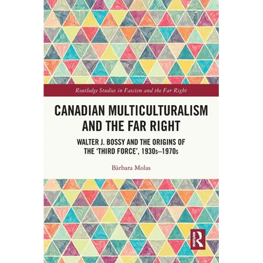 Canadian Multiculturalism and the Far Right: Walter J. Bossy and the Origins of the 'Third Force', 1930s-1970s