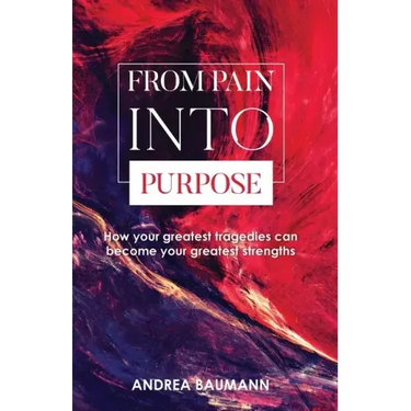 From Pain Into Purpose: How your greatest tragedies can become your greatest strengths