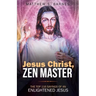 Jesus Christ, Zen Master: The top 116 sayings of an Enlightened Jesus.