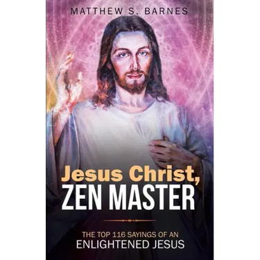 Jesus Christ, Zen Master: The top 116 sayings of an Enlightened Jesus.