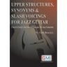 Upper Structures, Synonyms & Slash Voicings for Jazz Guitar: Chord & Single Line Soloing Concepts For Jazz Guitarists